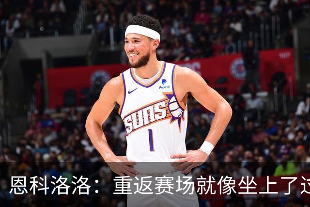 恩科洛洛：重返赛场就像坐上了过山车，刺激又快乐！